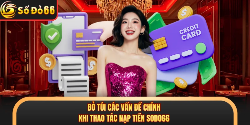 Bỏ túi các vấn đề chính khi thao tác nạp tiền SODO66