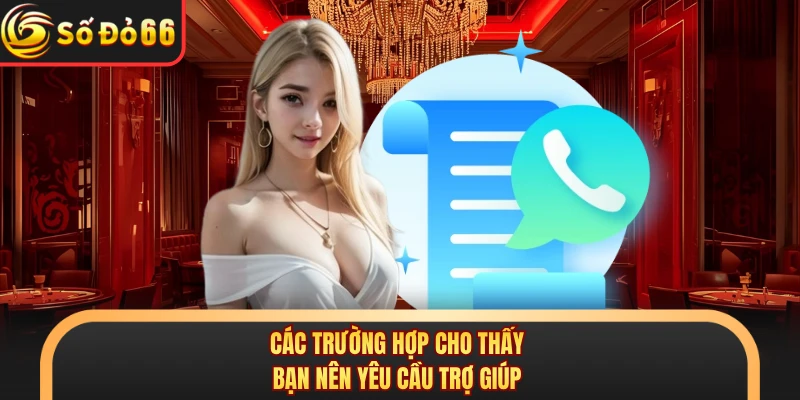 Các trường hợp cho thấy bạn nên yêu cầu trợ giúp