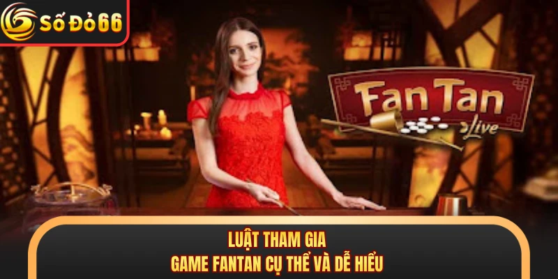 Luật tham gia game Fantan cụ thể và dễ hiểu