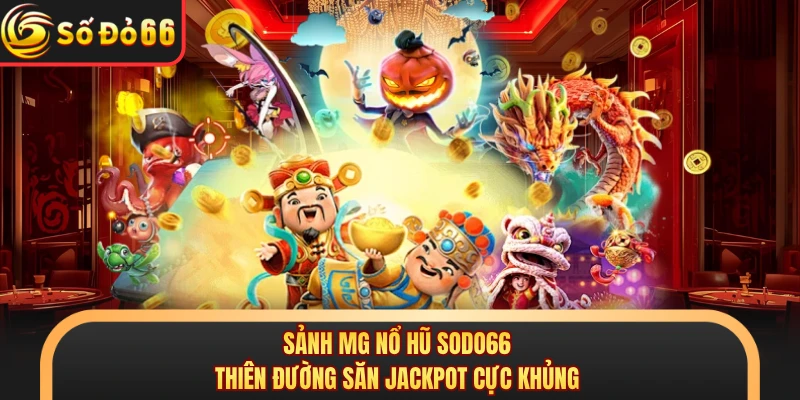 Sảnh MG Nổ Hũ SODO66 - Thiên Đường Săn Jackpot Cực Khủng