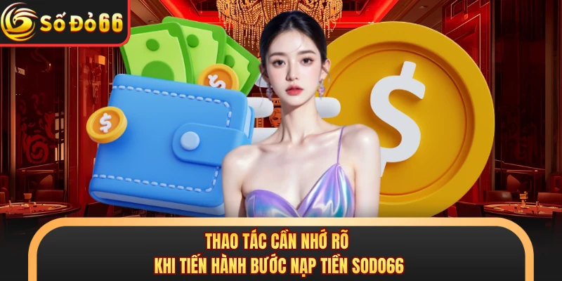 Thao tác cần nhớ rõ khi tiến hành bước nạp tiền SODO66