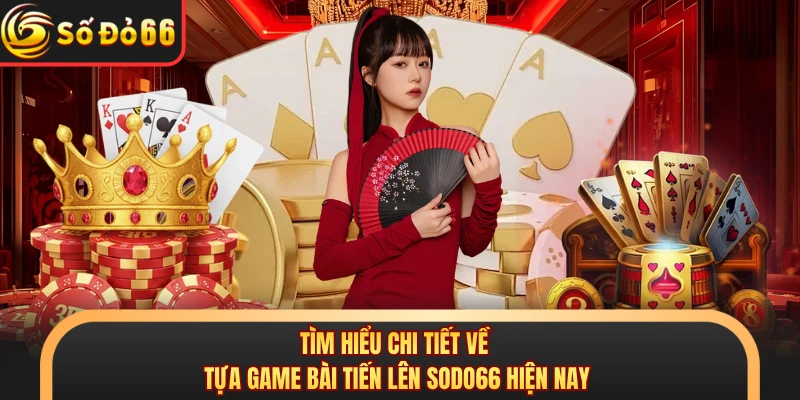 Tìm hiểu chi tiết về tựa game bài tiến lên SODO66 hiện nay